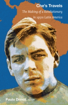 Image for Che's travels: the making of a revolutionary in 1950s Latin America