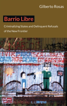 Image for Barrio Libre: criminalizing states and delinquent refusals of the new frontier