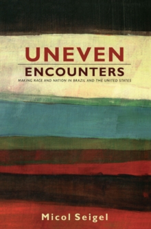 Image for Uneven encounters: making race and nation in Brazil and the United States