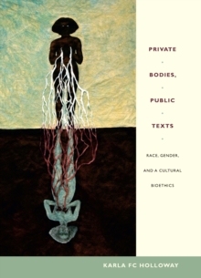 Image for Private bodies, public texts: race, gender, and a cultural bioethics