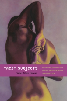 Image for Tacit subjects: belonging and same-sex desire among Dominican immigrant men