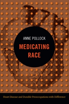 Image for Medicating race: heart disease and durable preoccupations with difference