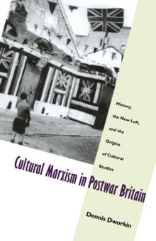 Image for Cultural Marxism in Postwar Britain: History, the New Left, and the Origins of Cultural Studies