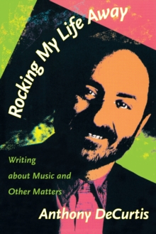 Image for Rocking My Life Away: Writing about Music and Other Matters