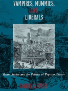 Image for Vampires, mummies, and liberals: Bram Stoker and the politics of popular fiction