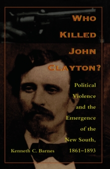 Image for Who Killed John Clayton?: Political Violence and the Emergence of the New South, 1861-1893