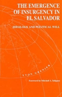 Image for The Emergence of Insurgency in El Salvador : Ideology and Political Will