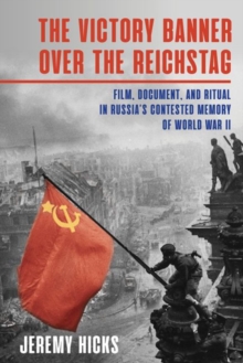 Image for The victory banner over the Reichstag  : film, document, and ritual in Russia's contested memory of World War II