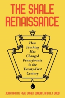 Image for The shale renaissance  : how fracking has ignited debate, challenged regulators, and changed Pennsylvania in the twenty-first century