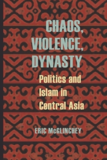 Image for Chaos, Violence, Dynasty : Politics and Islam in Central Asia