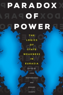 Image for Paradox of Power : The Logics of State Weakness in Eurasia
