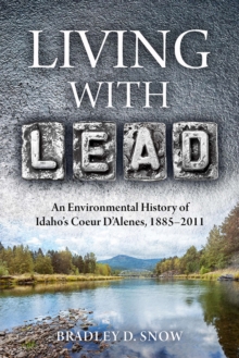 Image for Living with Lead : An Environmental History of Idaho's Coeur D'Alenes, 1885-2011