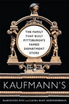 Image for Kaufmann's  : the family that built Pittsburgh's famed department store