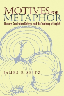 Image for Motives for metaphor: literacy, curriculum reform, and the teaching of English