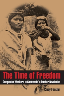 Image for Time of Freedom: Campesino Workers in Guatemala's October Revolution