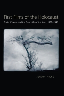 Image for First Films of the Holocaust: Soviet Cinema and the Genocide of the Jews, 1938-1946