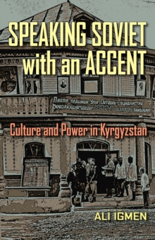 Image for Speaking Soviet With an Accent: Culture and Power in Kyrgyzstan