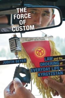 Image for Force of Custom: Law and the Ordering of Everyday Life in Kyrgyzstan