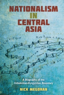 Image for Nationalism in Central Asia: A Biography of the Uzbekistan-kyrgyzstan Boundary