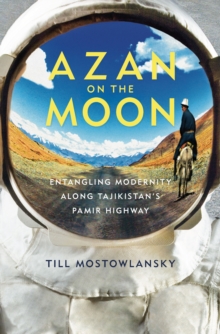 Image for Azan On the Moon: Entangling Modernity Along Tajikistan's Pamir Highway