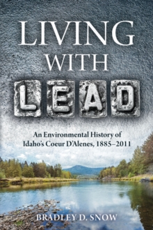 Image for Living With Lead: An Environmental History of Idaho's Coeur D'alenes, 1885-2011
