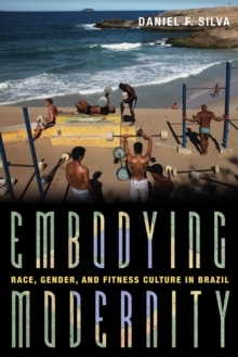 Image for Embodying Modernity: Race, Gender, and Fitness Culture in Brazil