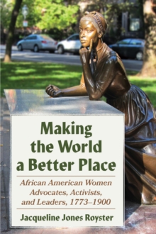 Image for Making the World a Better Place: African American Women Advocates, Activists, and Leaders, 1773-1900
