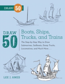 Image for Draw 50 Boats, Ships, Trucks, and Trains: The Step-by-Step Way to Draw Submarines, Sailboats, Dump Trucks, Locomotives, and Much More...