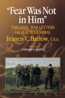 Image for Fear was not in him  : the Civil War letters of Major General Francis C. Barlow, USA