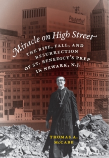 Image for Miracle on High Street: the rise, fall, and resurrection of St. Benedict's Prep in Newark, N.J.