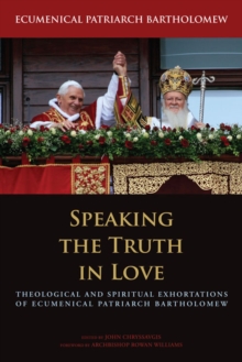 Image for Speaking the truth in love  : theological and spiritual exhortations of Ecumenical Patriarch Bartholomew