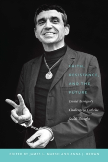 Image for Faith, resistance, and the future  : Daniel Berrigan's challenge to Catholic social thought