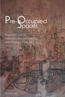 Image for Pre-occupied spaces: remapping Italy's transnational migrations and colonial legacies