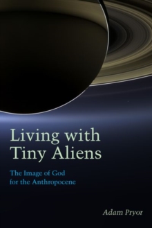 Image for Living with Tiny Aliens : The Image of God for the Anthropocene
