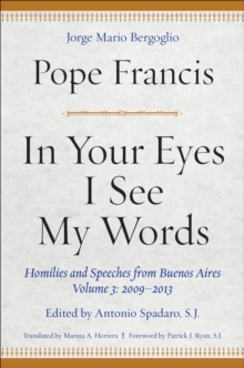 Image for In Your Eyes I See My Words: Homilies and Speeches from Buenos Aires, Volume 3: 2009-2013