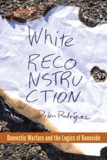 White Reconstruction: Domestic Warfare and the Logics of Genocide