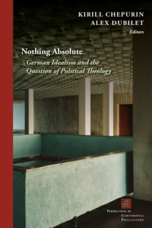 Image for Nothing Absolute: German Idealism and the Question of Political Theology