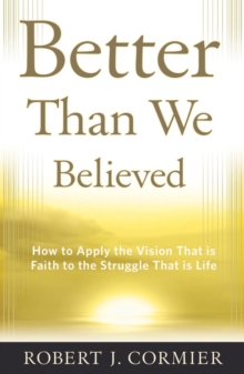 Image for Better Than We Believed : How to Apply the Vision That is Faith to the Struggle That is Life