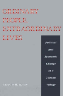 Image for Ordinary People, Extraordinary Lives : Study of Political and Economic Change in a Tohoku Village