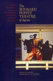 Image for The Bunraku puppet theatre of Japan  : honor, vengeance, and love in four plays of the 18th and 19th centuries