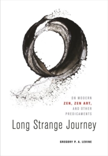 Image for Long strange journey  : on modern Zen, Zen art, and other predicaments