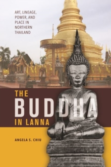 Image for The Buddha in Lanna  : art, lineage, power, and place in northern Thailand