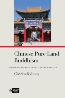 Image for Chinese Pure Land Buddhism : Understanding a Tradition of Practice