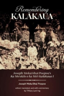 Image for Remembering Kalakaua : Joseph Moku?ohai Poepoe’s Ka Mo?olelo o ka Mo?i Kalakaua I