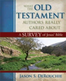 Image for What the Old Testament Authors Really Cared Abou – A Survey of Jesus` Bible