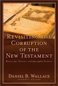 Image for Revisiting the Corruption of the New Testament : Manuscript, Patristic, and Apocryphal Evidence