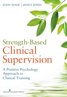 Image for Strength-based clinical supervision  : a positive psychology approach to clinical training