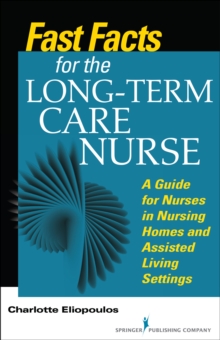 Image for Fast facts for the long-term care nurse: what nursing home and assisted living nurses need to know in a nutshell