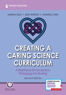 Image for Creating a Caring Science Curriculum : A Relational Emancipatory Pedagogy for Nursing