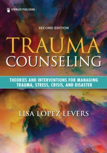 Image for Trauma Counseling, Second Edition: Theories and Interventions for Managing Trauma, Stress, Crisis, and Disaster